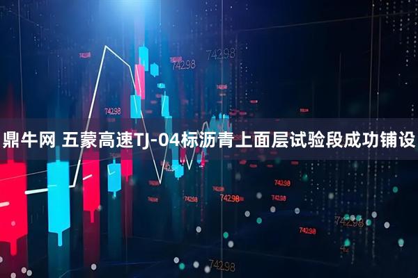 鼎牛网 五蒙高速TJ-04标沥青上面层试验段成功铺设